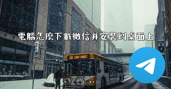 電腦怎麼下載微信并安裝到桌面上