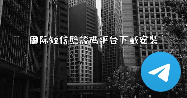 國际短信驗證碼平台下載安裝