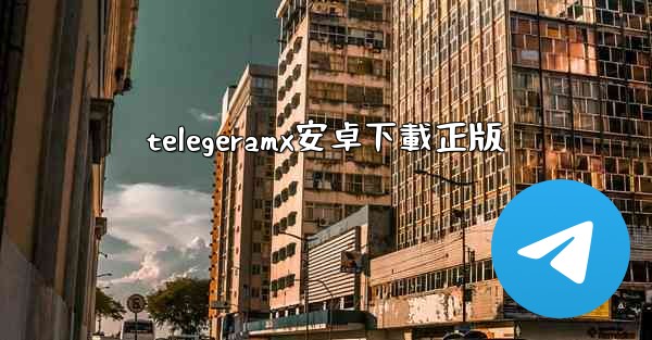 telegeramx安卓下載正版