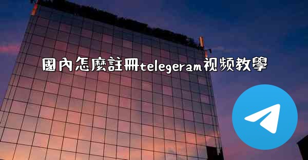 國內怎麼註冊telegeram视频教學