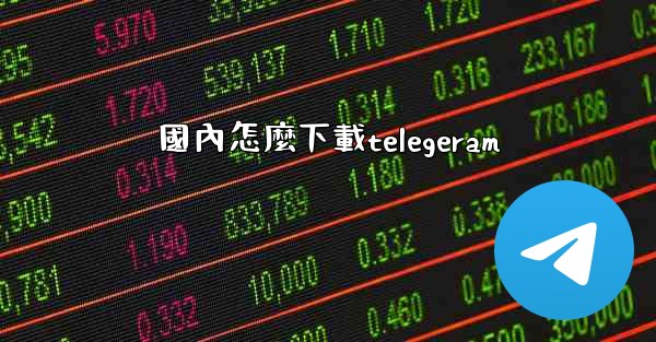 國內怎麼下載telegeram