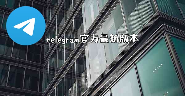 telegram官方最新版本