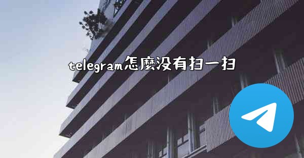 telegram怎麼没有扫一扫