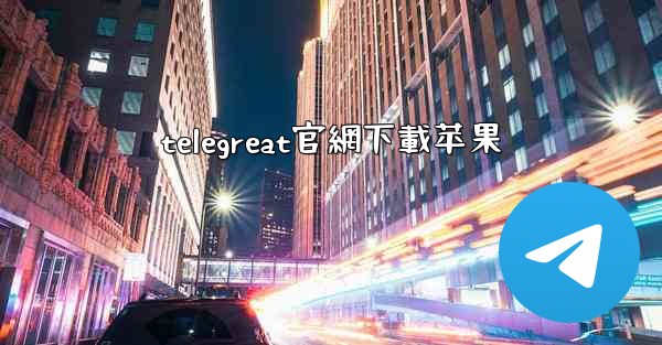 telegreat官網下載苹果