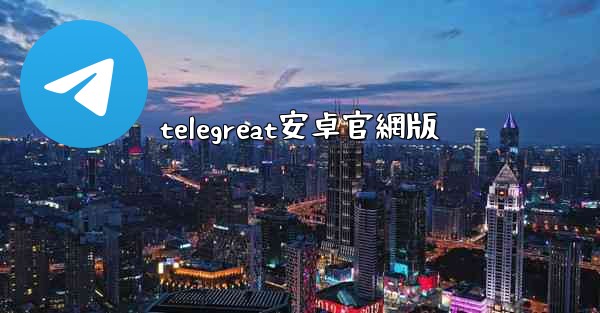 telegreat安卓官網版