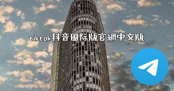 tiktok抖音國际版官網中文版