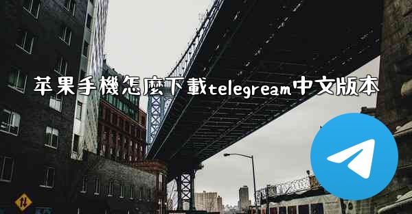 苹果手機怎麼下載telegream中文版本