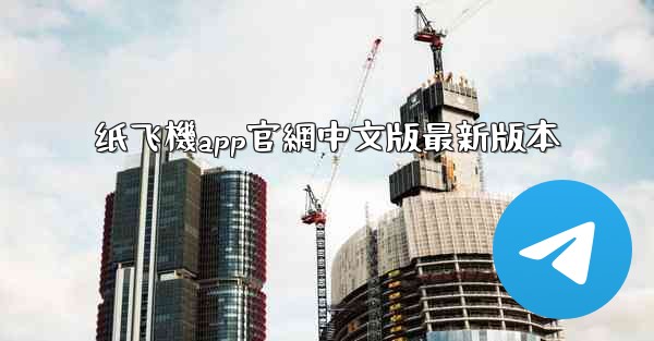 纸飞機app官網中文版最新版本