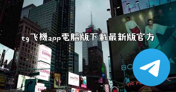 tg飞機app電腦版下載最新版官方