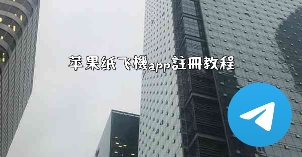 苹果纸飞機app註冊教程