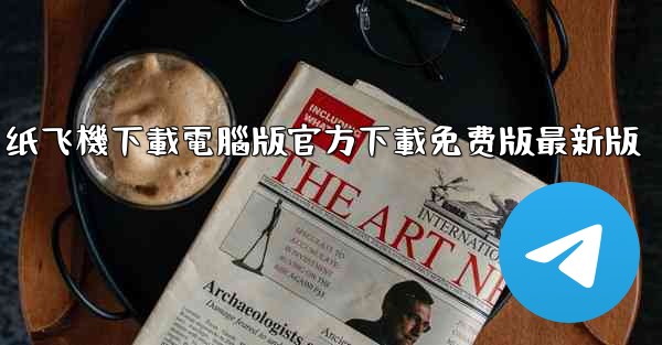 纸飞機下載電腦版官方下載免费版最新版