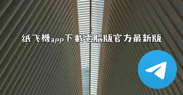 纸飞機app下載電腦版官方最新版