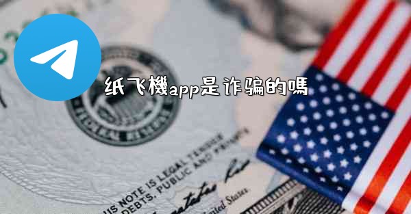 纸飞機app是诈骗的嗎