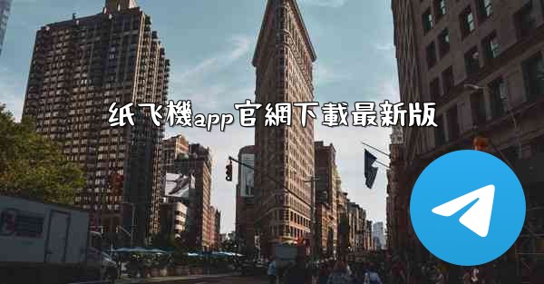 纸飞機app官網下載最新版