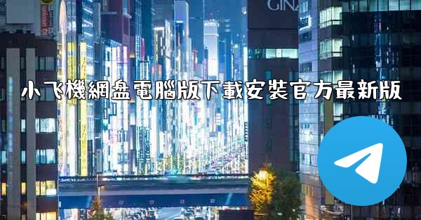 小飞機網盘電腦版下載安裝官方最新版