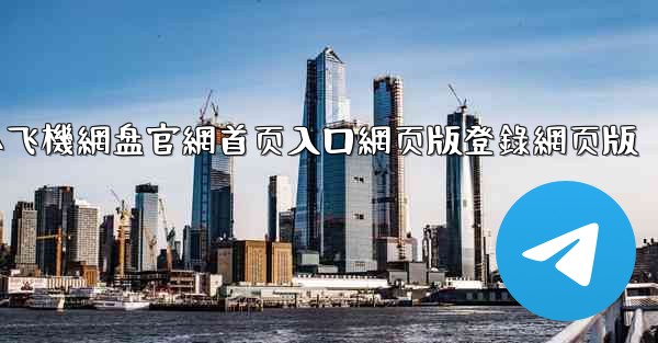 小飞機網盘官網首页入口網页版登錄網页版