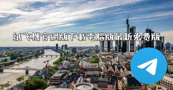 纸飞機官網版下載電腦版最新免费版