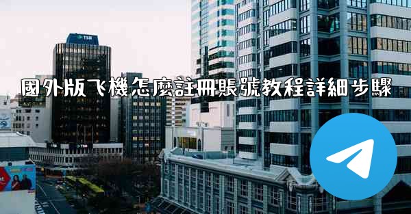國外版飞機怎麼註冊賬號教程詳細步驟