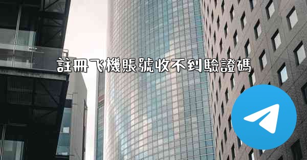 註冊飞機賬號收不到驗證碼