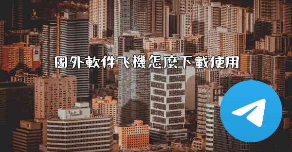 國外軟件飞機怎麼下載使用