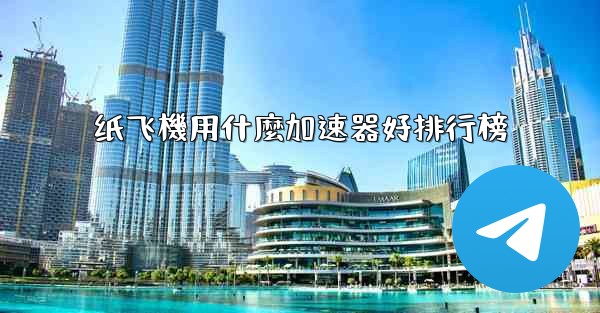 纸飞機用什麼加速器好排行榜