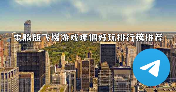 電腦版飞機游戏哪個好玩排行榜推荐