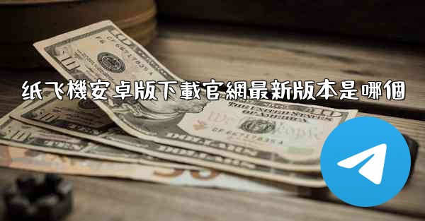 纸飞機安卓版下載官網最新版本是哪個