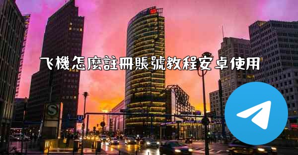 飞機怎麼註冊賬號教程安卓使用