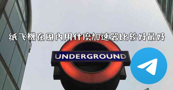 纸飞機在國內用什麼加速器比较好最好