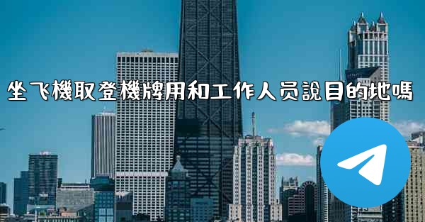 坐飞機取登機牌用和工作人员說目的地嗎