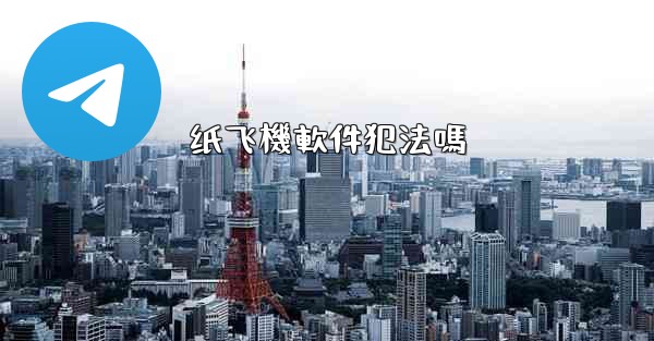 纸飞機軟件犯法嗎