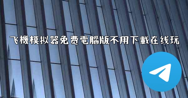 飞機模拟器免费電腦版不用下載在线玩
