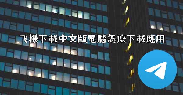 飞機下載中文版電腦怎麼下載應用