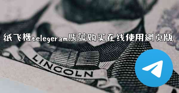 纸飞機telegeram賬號购买在线使用網页版