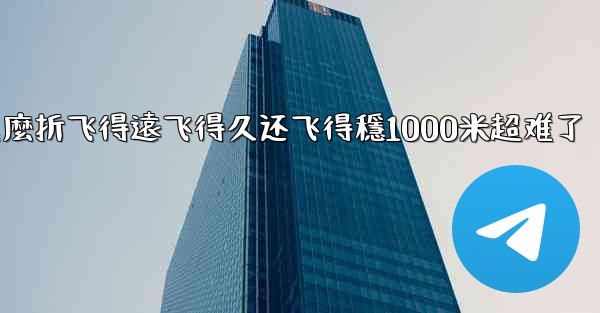 纸飞機怎麼折飞得遠飞得久还飞得穩1000米超难了