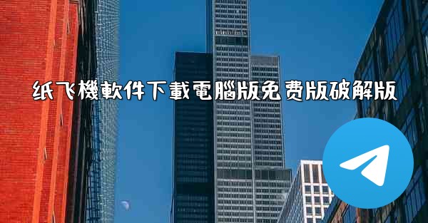 纸飞機軟件下載電腦版免费版破解版