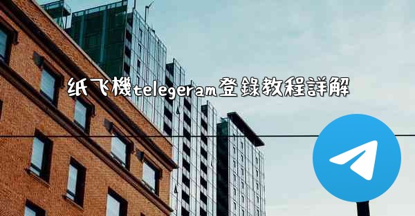 纸飞機telegeram登錄教程詳解