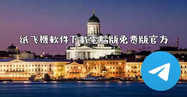 纸飞機軟件下載電腦版免费版官方