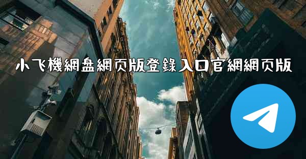 小飞機網盘網页版登錄入口官網網页版