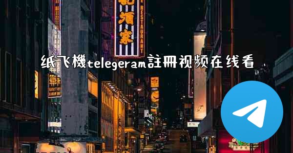 纸飞機telegeram註冊视频在线看