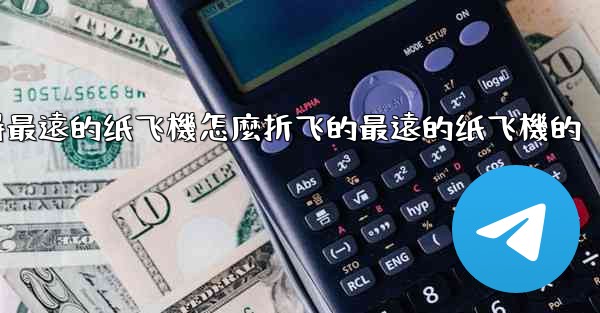 纸飞機怎麼折飞得遠飞得久簡單空中之王十大飞得最遠的纸飞機怎麼折飞的最遠的纸飞機的