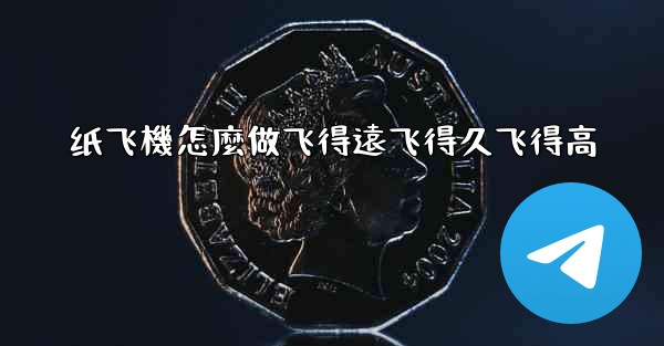 纸飞機怎麼做飞得遠飞得久飞得高