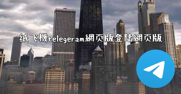 纸飞機telegeram網页版登陆網页版