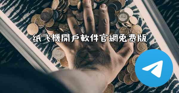 纸飞機開戶軟件官網免费版