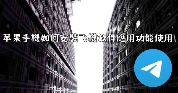 苹果手機如何安裝飞機軟件應用功能使用