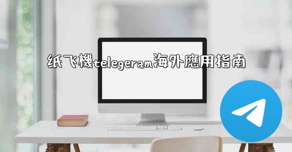 纸飞機telegeram海外應用指南
