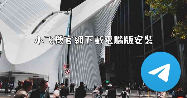 小飞機官網下載電腦版安裝