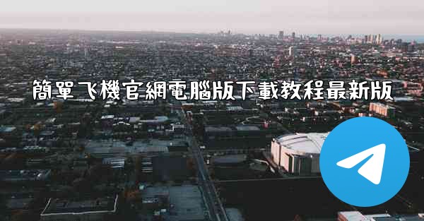 簡單飞機官網電腦版下載教程最新版