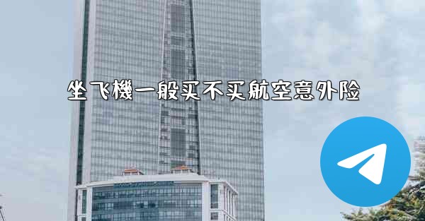 坐飞機一般买不买航空意外险