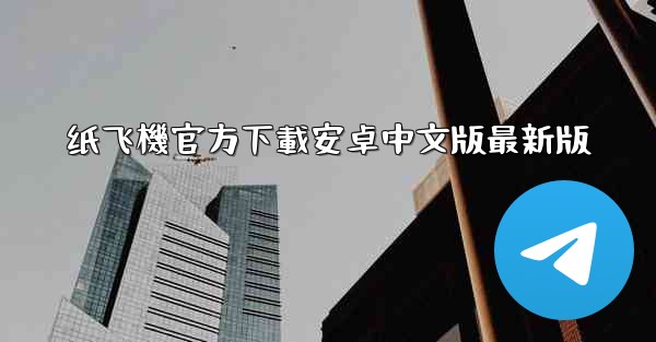 纸飞機官方下載安卓中文版最新版